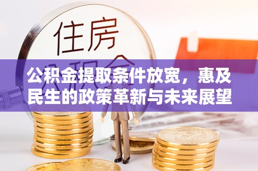 淮阳公积金提取条件放宽，惠及民生的政策革新与未来展望