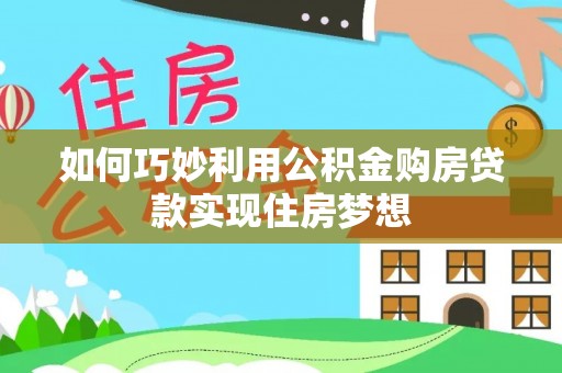 淮阳如何巧妙利用公积金购房贷款实现住房梦想