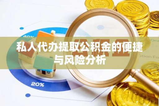 淮阳私人代办提取公积金的便捷与风险分析