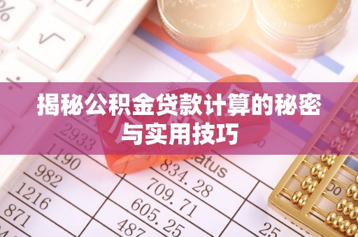 淮阳揭秘公积金贷款计算的秘密与实用技巧