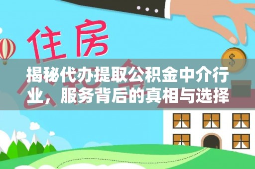 淮阳揭秘代办提取公积金中介行业，服务背后的真相与选择指南