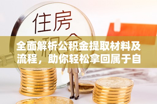 淮阳全面解析公积金提取材料及流程，助你轻松拿回属于自己的钱