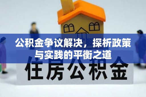 淮阳公积金争议解决，探析政策与实践的平衡之道