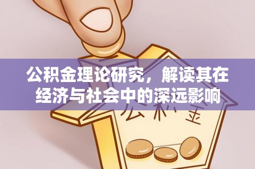 淮阳公积金理论研究，解读其在经济与社会中的深远影响