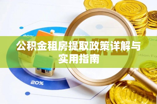淮阳公积金租房提取政策详解与实用指南