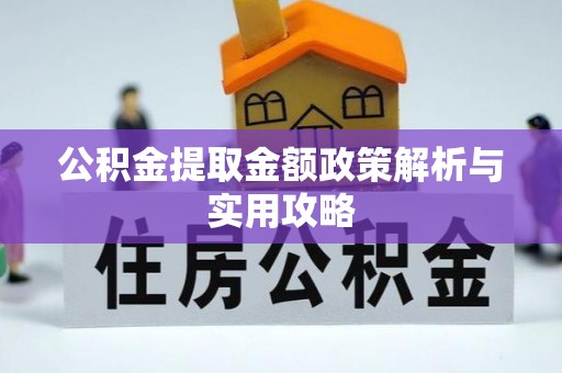 淮阳公积金提取金额政策解析与实用攻略