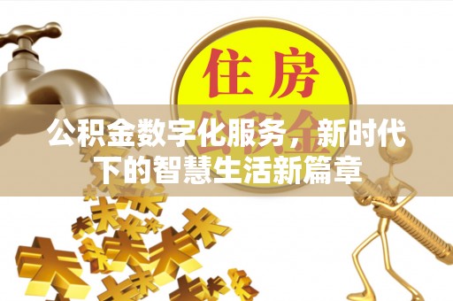 淮阳公积金数字化服务，新时代下的智慧生活新篇章