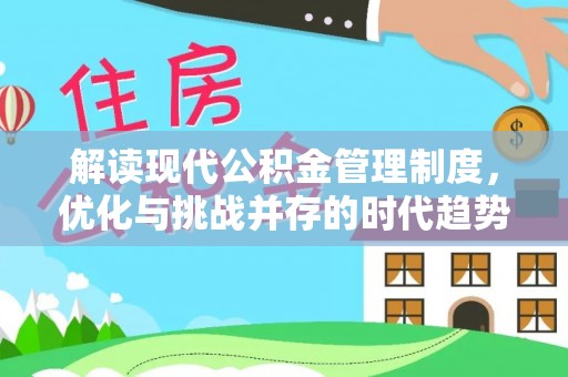 淮阳解读现代公积金管理制度，优化与挑战并存的时代趋势
