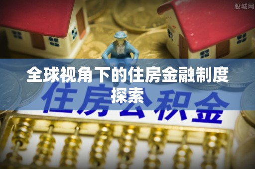 淮阳全球视角下的住房金融制度探索
