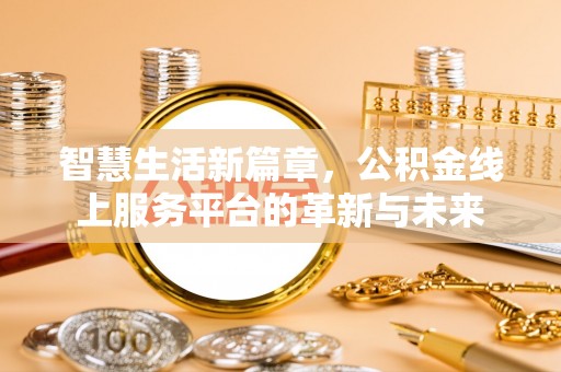 淮阳智慧生活新篇章，公积金线上服务平台的革新与未来