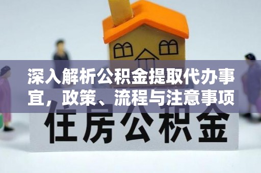 淮阳深入解析公积金提取代办事宜，政策、流程与注意事项全攻略