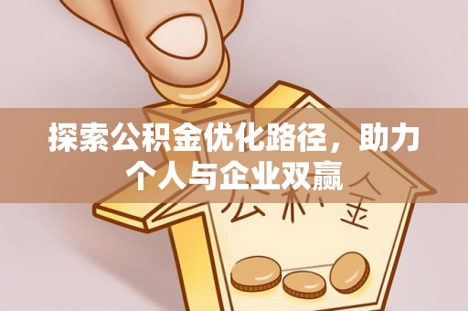 淮阳探索公积金优化路径，助力个人与企业双赢