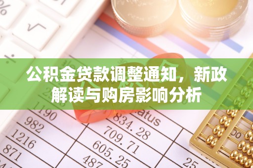 淮阳公积金贷款调整通知，新政解读与购房影响分析