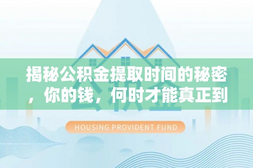 淮阳揭秘公积金提取时间的秘密，你的钱，何时才能真正到手？