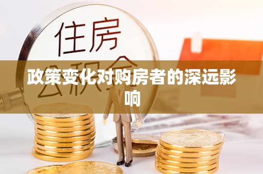 淮阳政策变化对购房者的深远影响