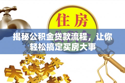 淮阳揭秘公积金贷款流程，让你轻松搞定买房大事