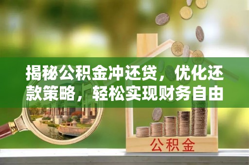淮阳揭秘公积金冲还贷，优化还款策略，轻松实现财务自由