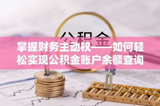 淮阳掌握财务主动权——如何轻松实现公积金账户余额查询